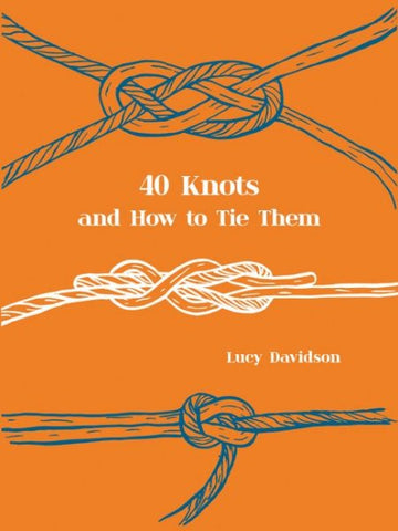 40 Knots & How to Tie Them -  Lucy Davidson