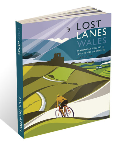 Lost Lanes Wales: 36 Glorious Bike Rides in Wales and the Borders by Jack Thurston